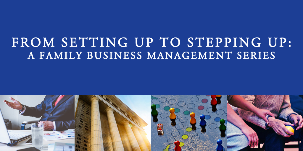 From Setting Up to Stepping Up: A Family Business Management Series
